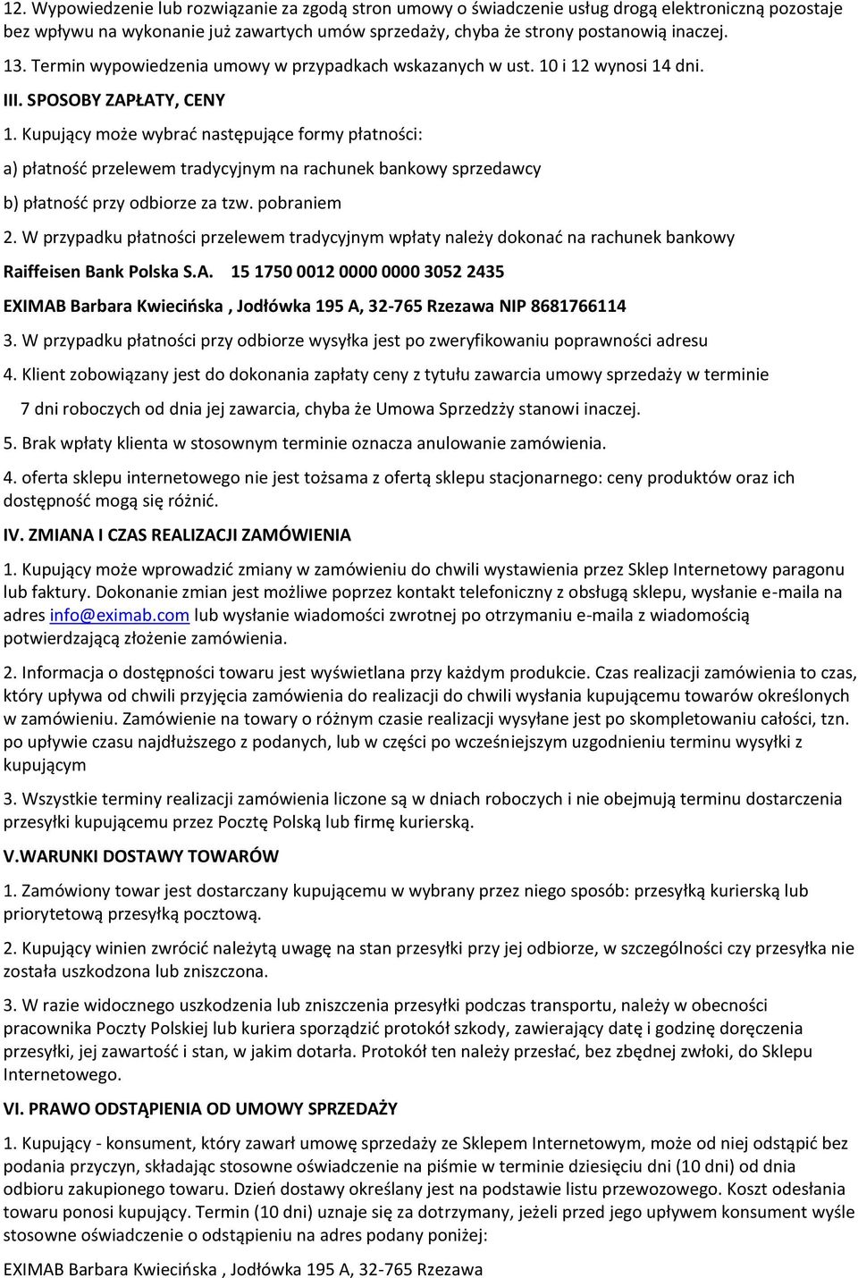 Kupujący może wybrać następujące formy płatności: a) płatność przelewem tradycyjnym na rachunek bankowy sprzedawcy b) płatność przy odbiorze za tzw. pobraniem 2.