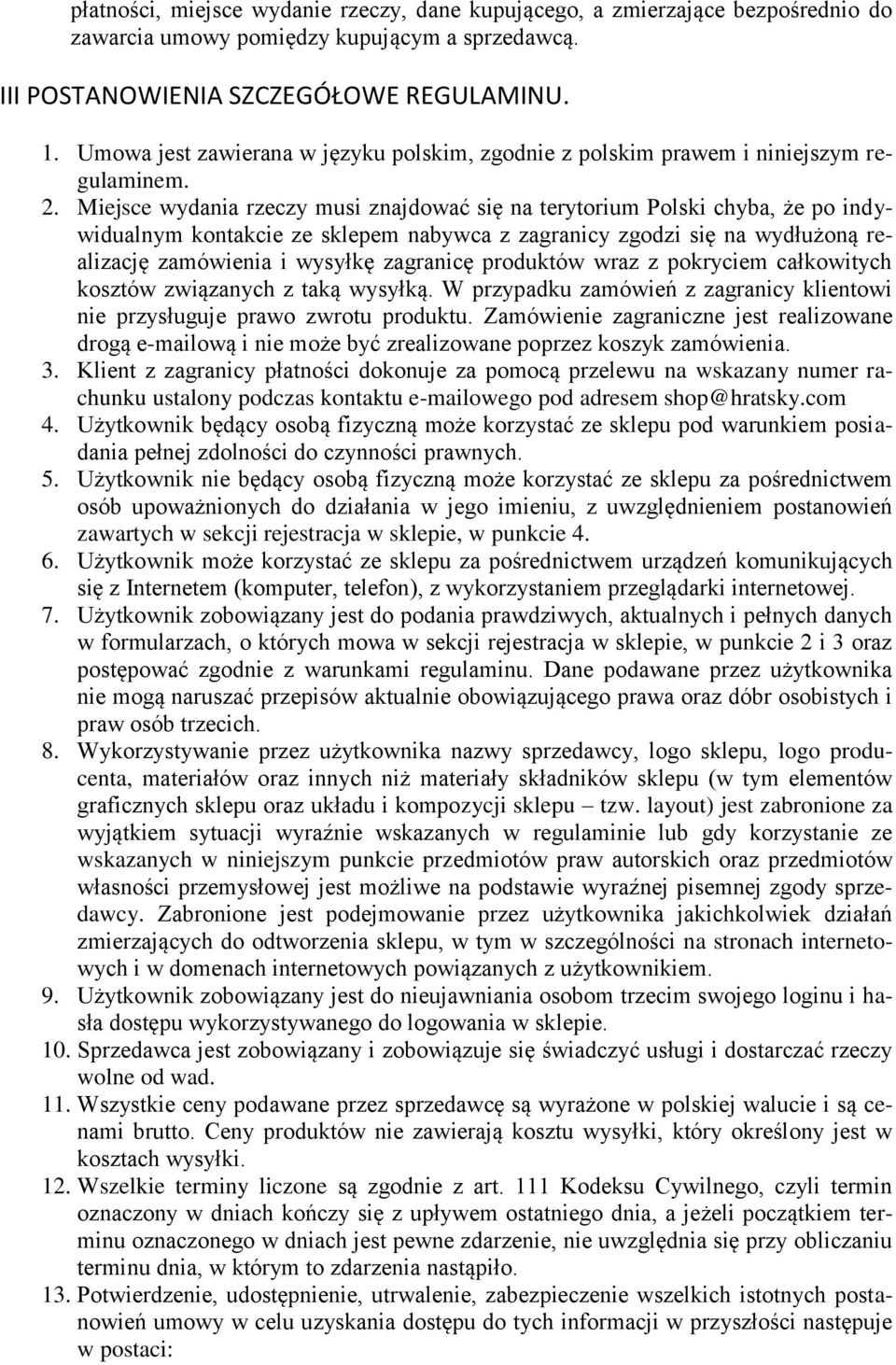 Miejsce wydania rzeczy musi znajdować się na terytorium Polski chyba, że po indywidualnym kontakcie ze sklepem nabywca z zagranicy zgodzi się na wydłużoną realizację zamówienia i wysyłkę zagranicę