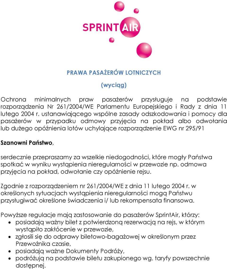 Państwo, serdecznie przepraszamy za wszelkie niedogodności, które mogły Państwa spotkać w wyniku wystąpienia nieregularności w przewozie np. odmowa przyjęcia na pokład, odwołanie czy opóźnienie rejsu.