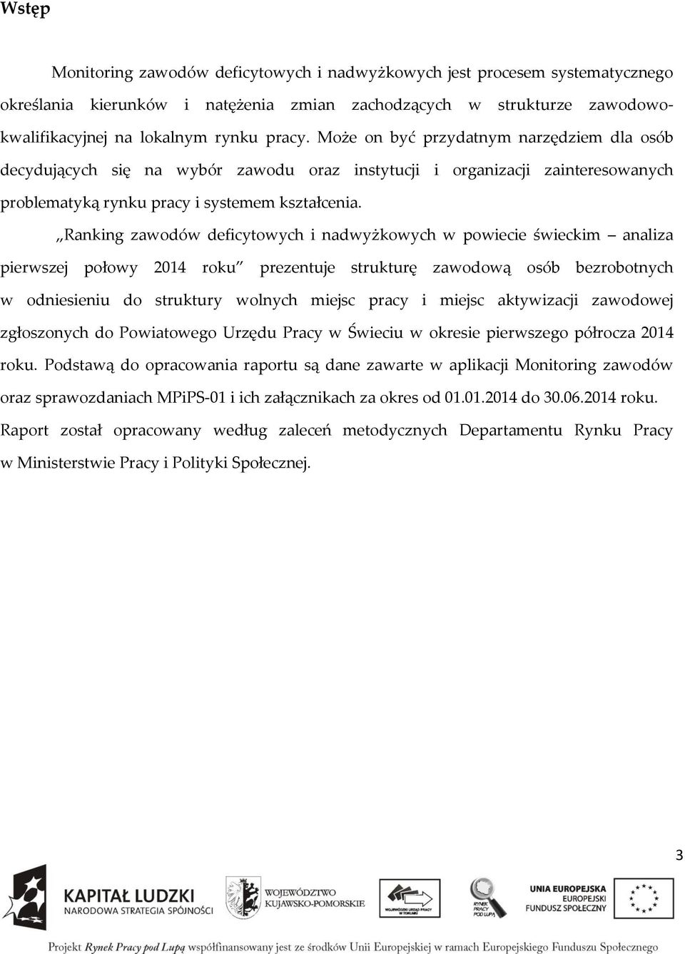 Ranking zawodów deficytowych i nadwyżkowych w powiecie świeckim analiza pierwszej połowy 2014 roku prezentuje strukturę zawodową osób bezrobotnych w odniesieniu do struktury wolnych miejsc pracy i