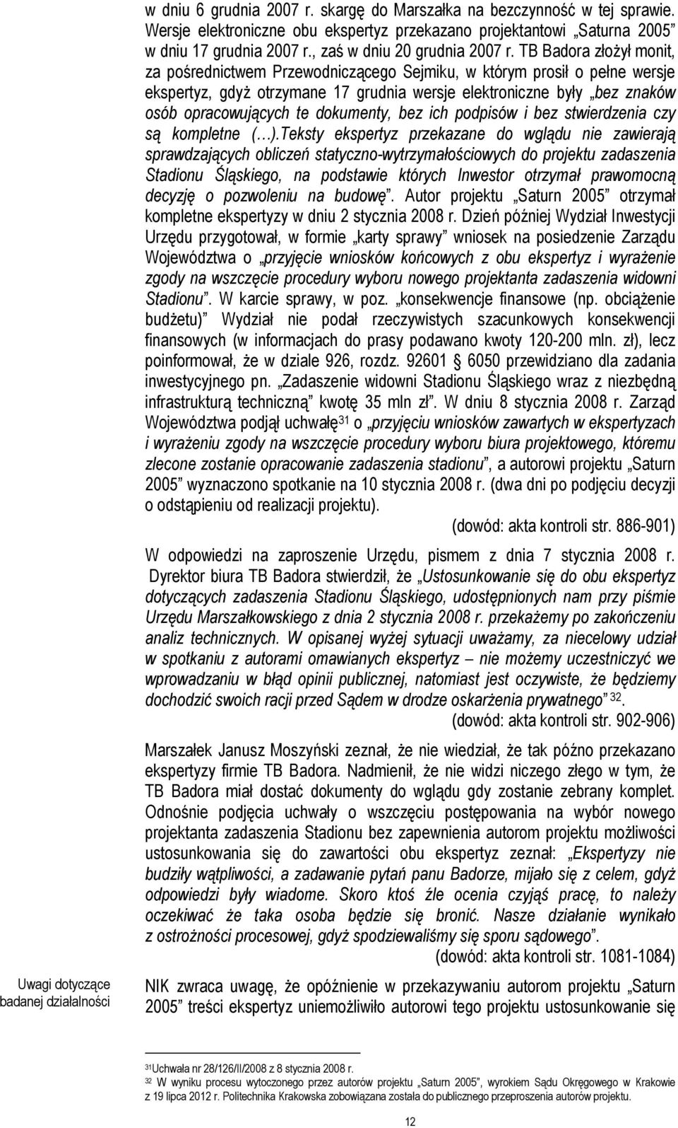 TB Badora złożył monit, za pośrednictwem Przewodniczącego Sejmiku, w którym prosił o pełne wersje ekspertyz, gdyż otrzymane 17 grudnia wersje elektroniczne były bez znaków osób opracowujących te