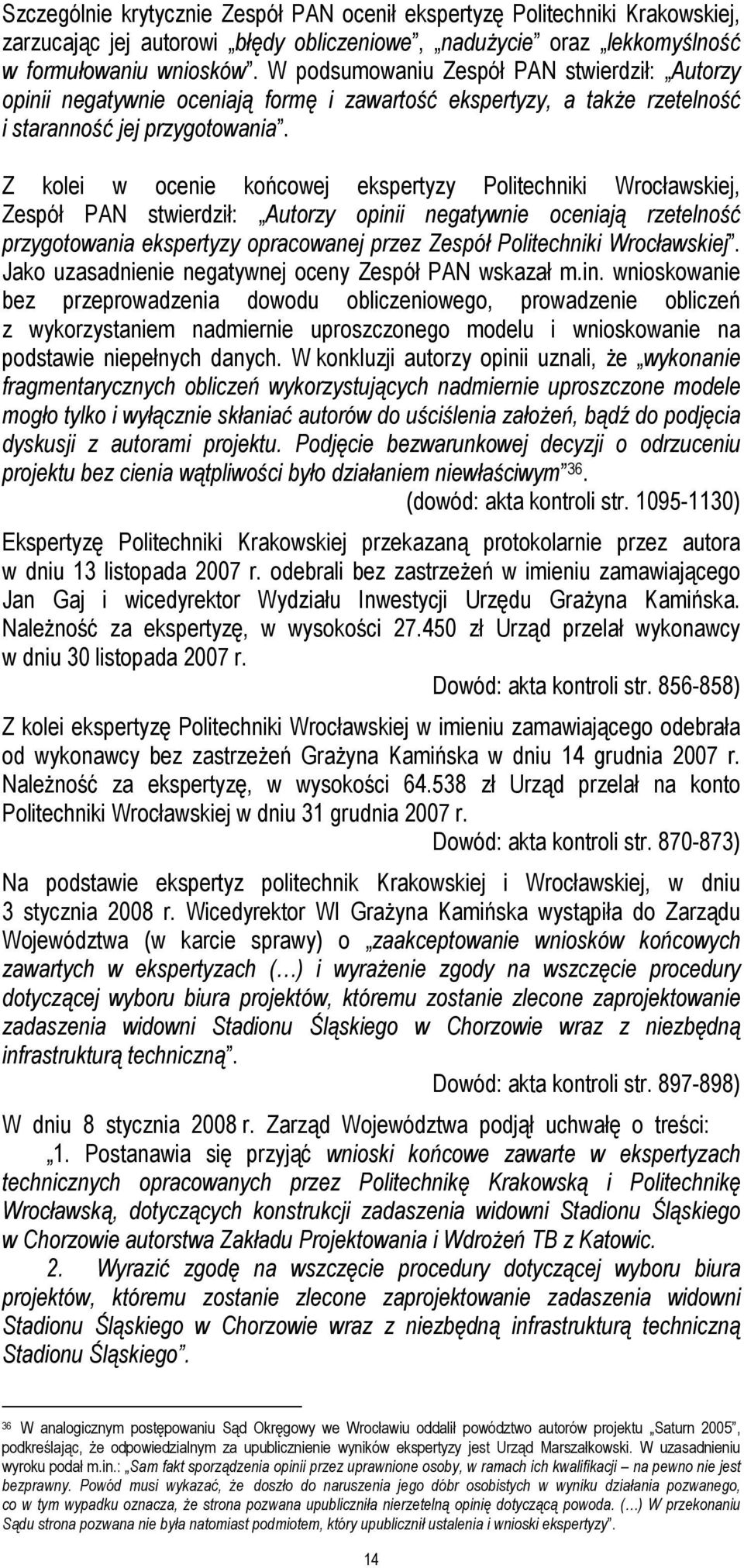 Z kolei w ocenie końcowej ekspertyzy Politechniki Wrocławskiej, Zespół PAN stwierdził: Autorzy opinii negatywnie oceniają rzetelność przygotowania ekspertyzy opracowanej przez Zespół Politechniki