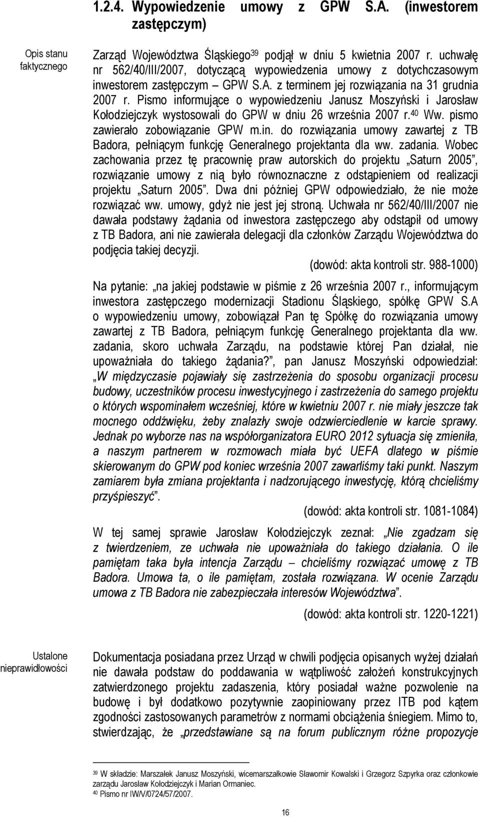 Pismo informujące o wypowiedzeniu Janusz Moszyński i Jarosław Kołodziejczyk wystosowali do GPW w dniu 26 września 2007 r. 40 Ww. pismo zawierało zobowiązanie GPW m.in. do rozwiązania umowy zawartej z TB Badora, pełniącym funkcję Generalnego projektanta dla ww.