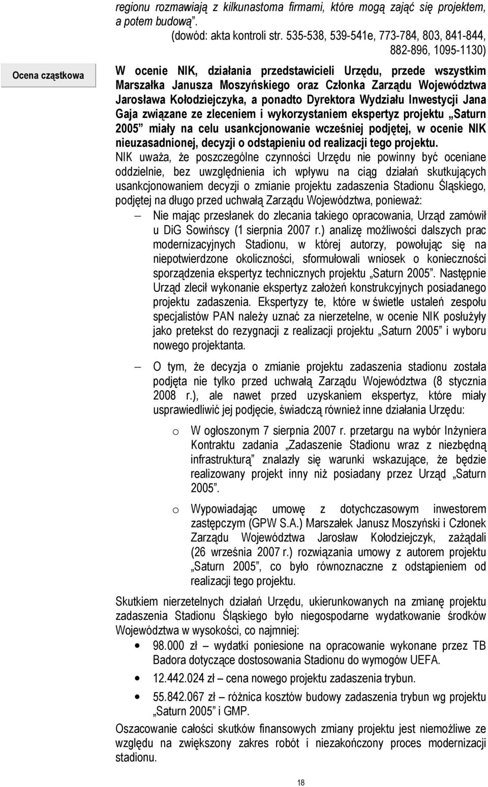 Województwa Jarosława Kołodziejczyka, a ponadto Dyrektora Wydziału Inwestycji Jana Gaja związane ze zleceniem i wykorzystaniem ekspertyz projektu Saturn 2005 miały na celu usankcjonowanie wcześniej