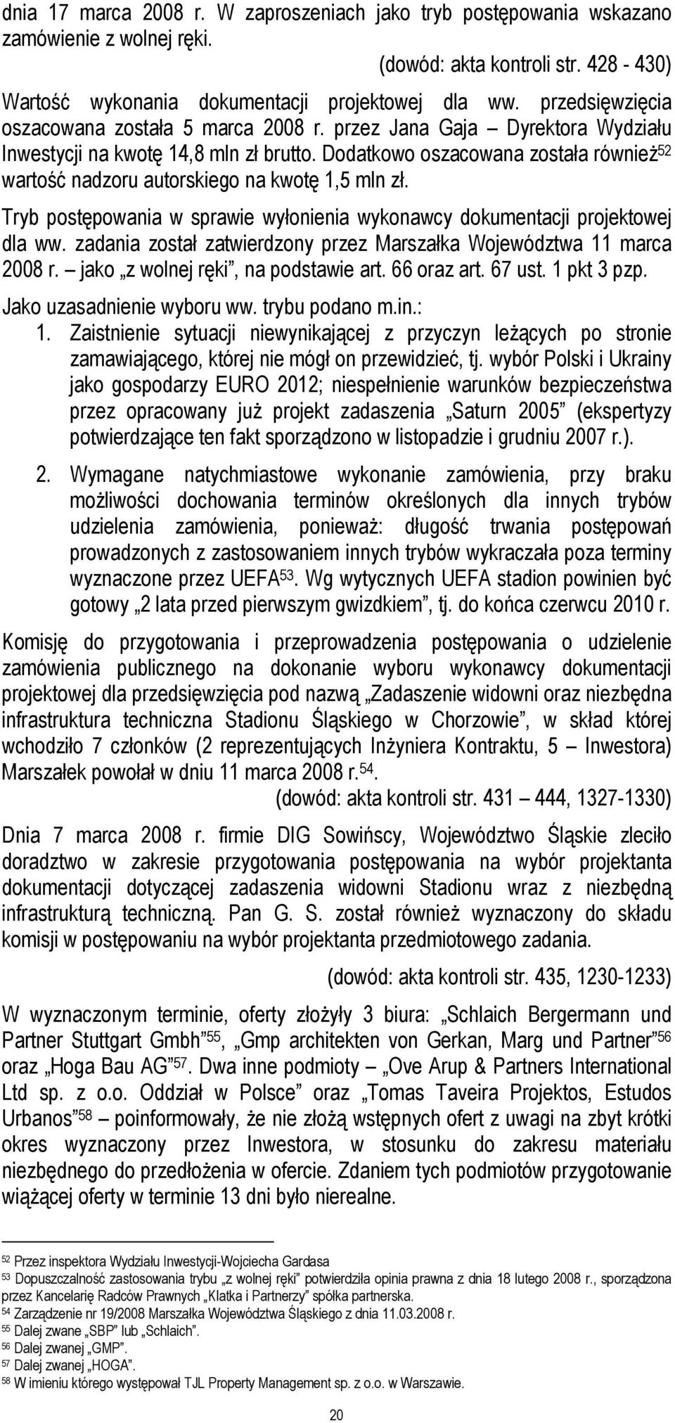 Dodatkowo oszacowana została również 52 wartość nadzoru autorskiego na kwotę 1,5 mln zł. Tryb postępowania w sprawie wyłonienia wykonawcy dokumentacji projektowej dla ww.