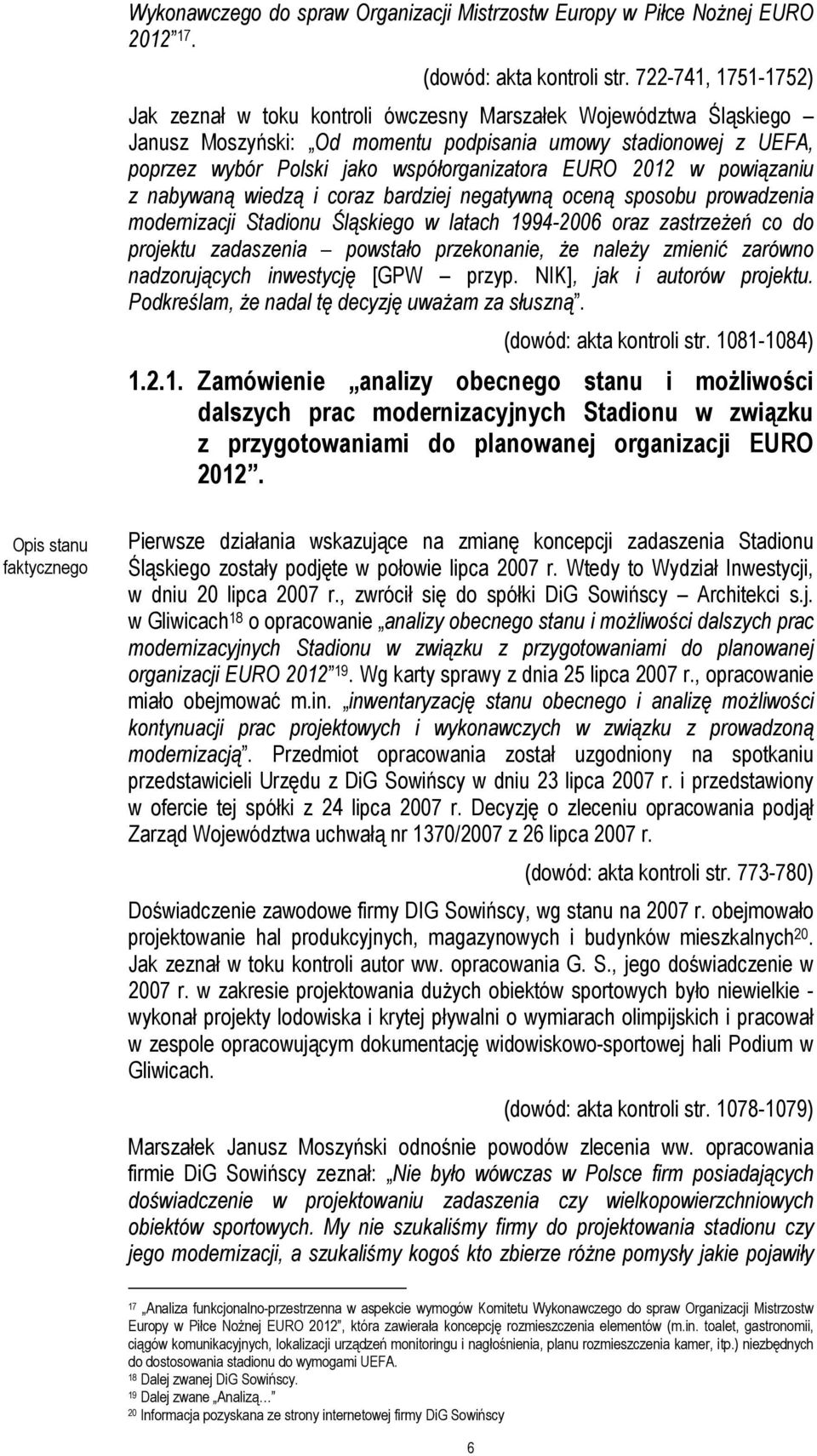 EURO 2012 w powiązaniu z nabywaną wiedzą i coraz bardziej negatywną oceną sposobu prowadzenia modernizacji Stadionu Śląskiego w latach 1994-2006 oraz zastrzeżeń co do projektu zadaszenia powstało