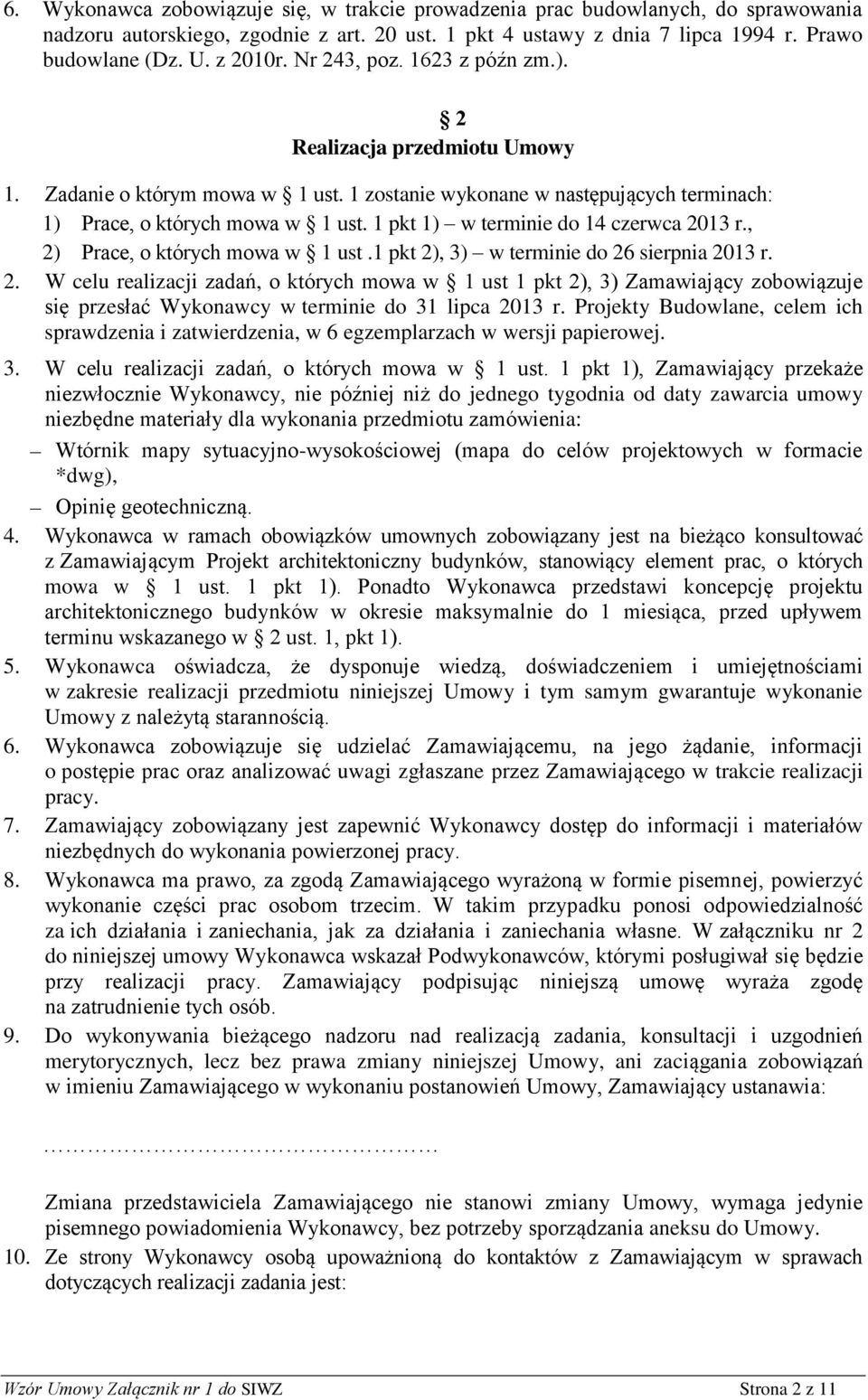 1 pkt 1) w terminie do 14 czerwca 2013 r., 2) Prace, o których mowa w 1 ust.1 pkt 2), 3) w terminie do 26 sierpnia 2013 r. 2. W celu realizacji zadań, o których mowa w 1 ust 1 pkt 2), 3) Zamawiający zobowiązuje się przesłać Wykonawcy w terminie do 31 lipca 2013 r.