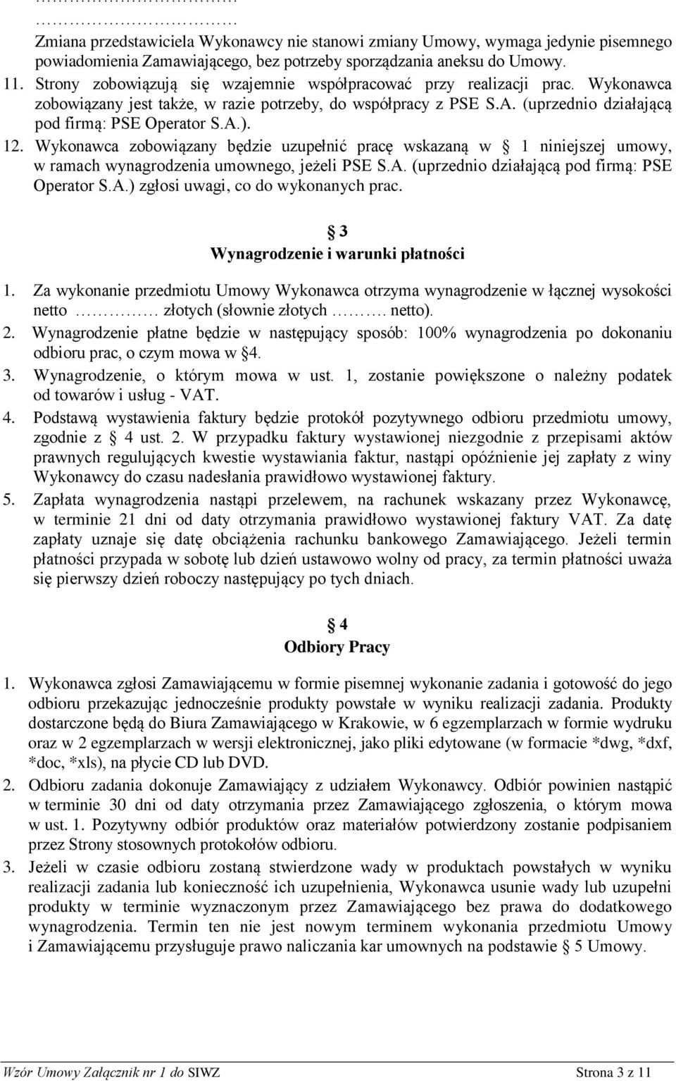 12. Wykonawca zobowiązany będzie uzupełnić pracę wskazaną w 1 niniejszej umowy, w ramach wynagrodzenia umownego, jeżeli PSE S.A. (uprzednio działającą pod firmą: PSE Operator S.A.) zgłosi uwagi, co do wykonanych prac.
