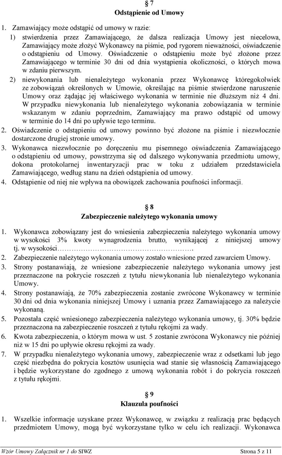 oświadczenie o odstąpieniu od Umowy. Oświadczenie o odstąpieniu może być złożone przez Zamawiającego w terminie 30 dni od dnia wystąpienia okoliczności, o których mowa w zdaniu pierwszym.