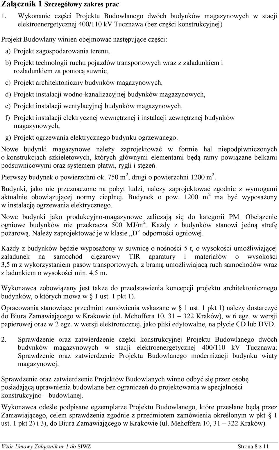 a) Projekt zagospodarowania terenu, b) Projekt technologii ruchu pojazdów transportowych wraz z załadunkiem i rozładunkiem za pomocą suwnic, c) Projekt architektoniczny budynków magazynowych, d)