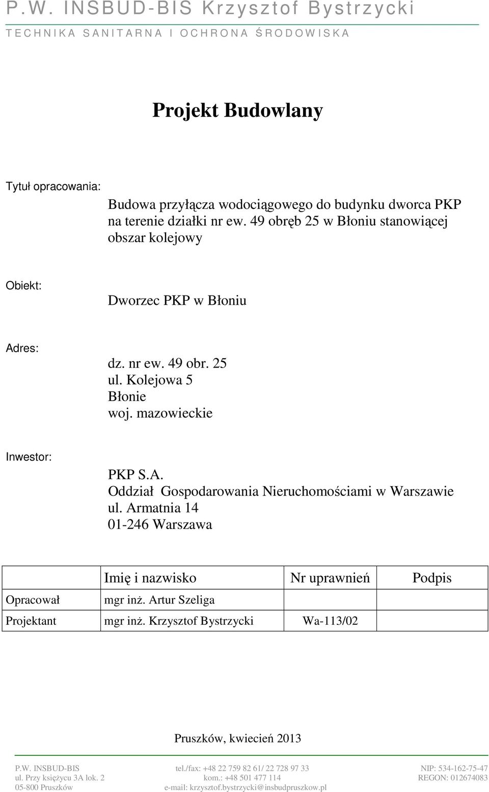 mazowieckie Inwestor: PKP S.A. Oddział Gospodarowania Nieruchomościami w Warszawie ul. Armatnia 14 01-246 Warszawa Imię i nazwisko Nr uprawnień Podpis Opracował mgr inż.