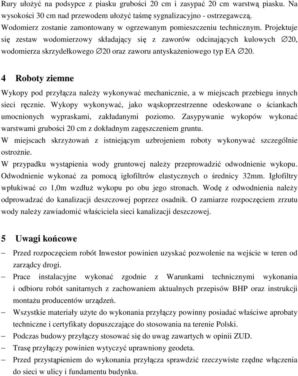 Projektuje się zestaw wodomierzowy składający się z zaworów odcinających kulowych 20, wodomierza skrzydełkowego 20 oraz zaworu antyskażeniowego typ EA 20.