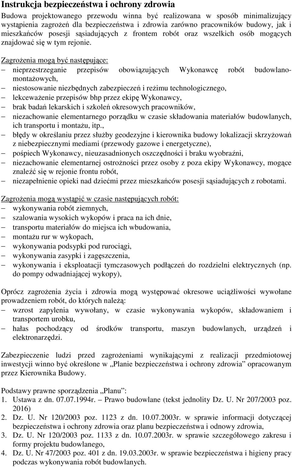 Zagrożenia mogą być następujące: nieprzestrzeganie przepisów obowiązujących Wykonawcę robót budowlanomontażowych, niestosowanie niezbędnych zabezpieczeń i reżimu technologicznego, lekceważenie