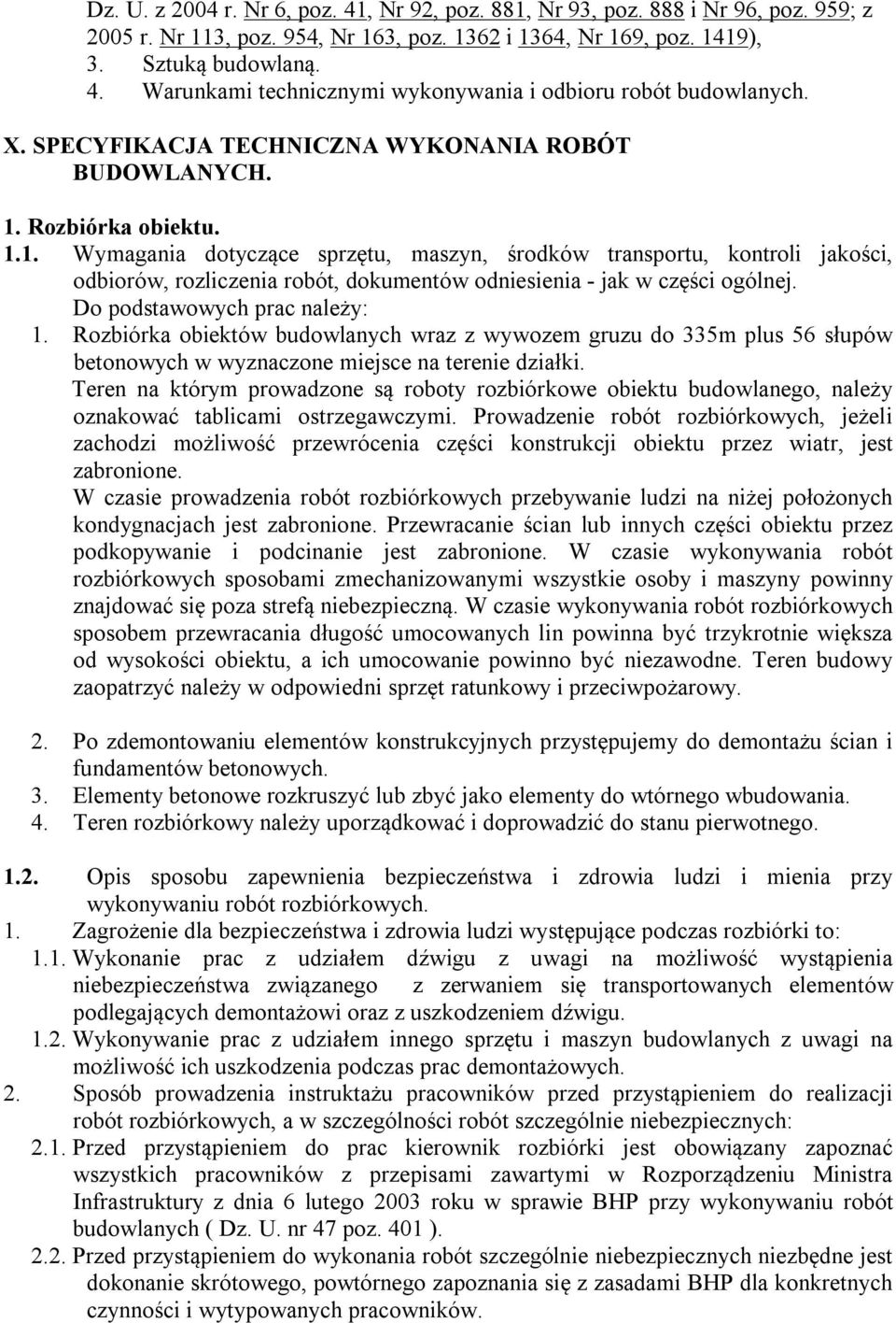 Rozbiórka obiektu. 1.1. Wymagania dotyczące sprzętu, maszyn, środków transportu, kontroli jakości, odbiorów, rozliczenia robót, dokumentów odniesienia - jak w części ogólnej.