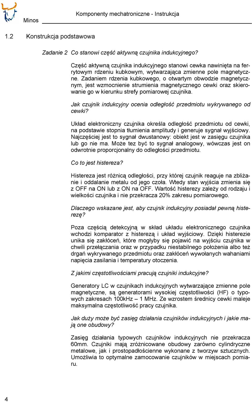 Zadaniem rdzenia kubkowego, o otwartym obwodzie magnetycznym, jest wzmocnienie strumienia magnetycznego cewki oraz skierowanie go w kierunku strefy pomiarowej czujnika.