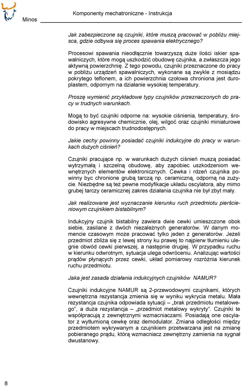 Z tego powodu, czujniki przeznaczone do pracy w pobliżu urządzeń spawalniczych, wykonane są zwykle z mosiądzu pokrytego teflonem, a ich powierzchnia czołowa chroniona jest duroplastem, odpornym na