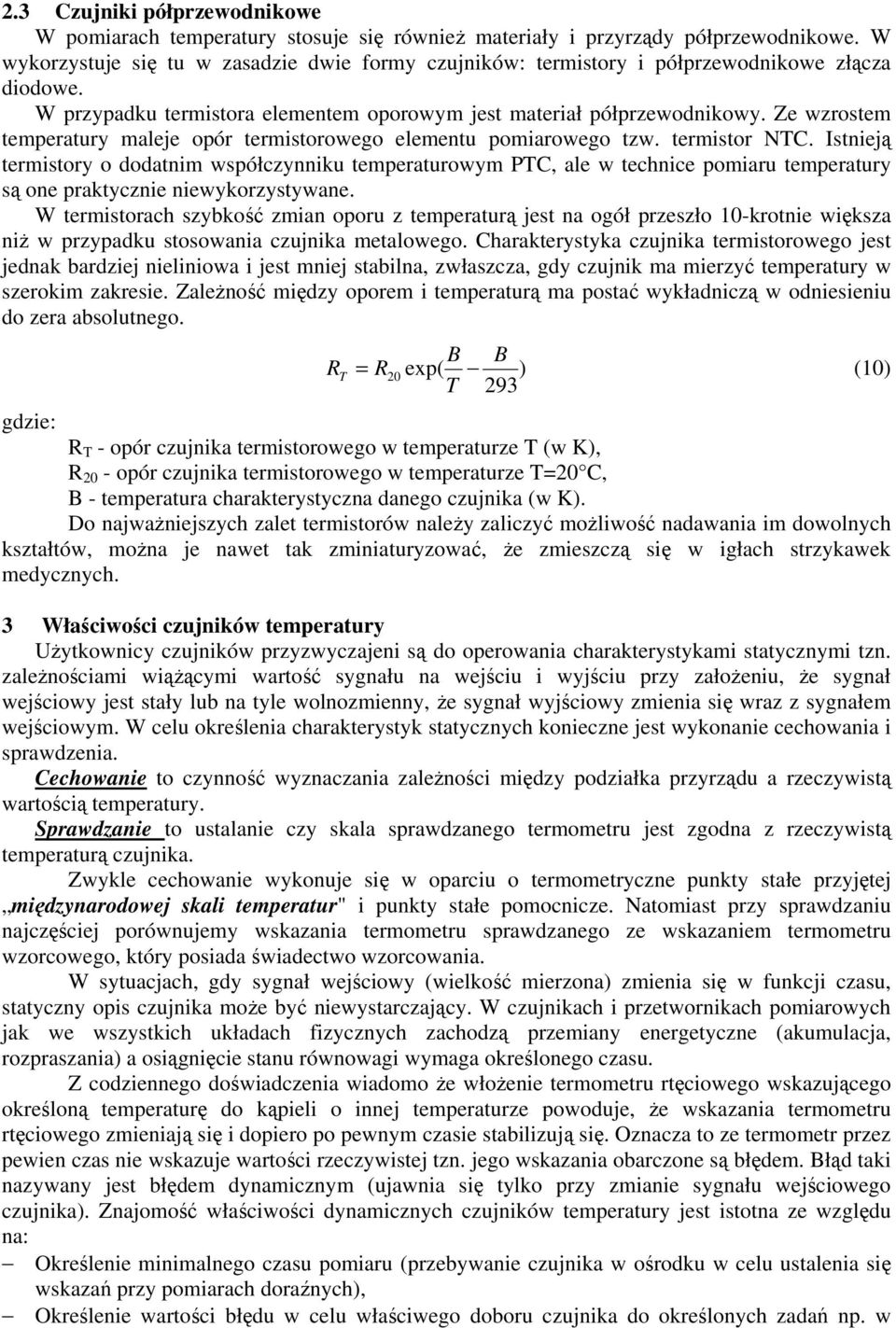 Ze wzrostem temperatury maleje opór termistorowego elementu pomiarowego tzw. termistor NTC.