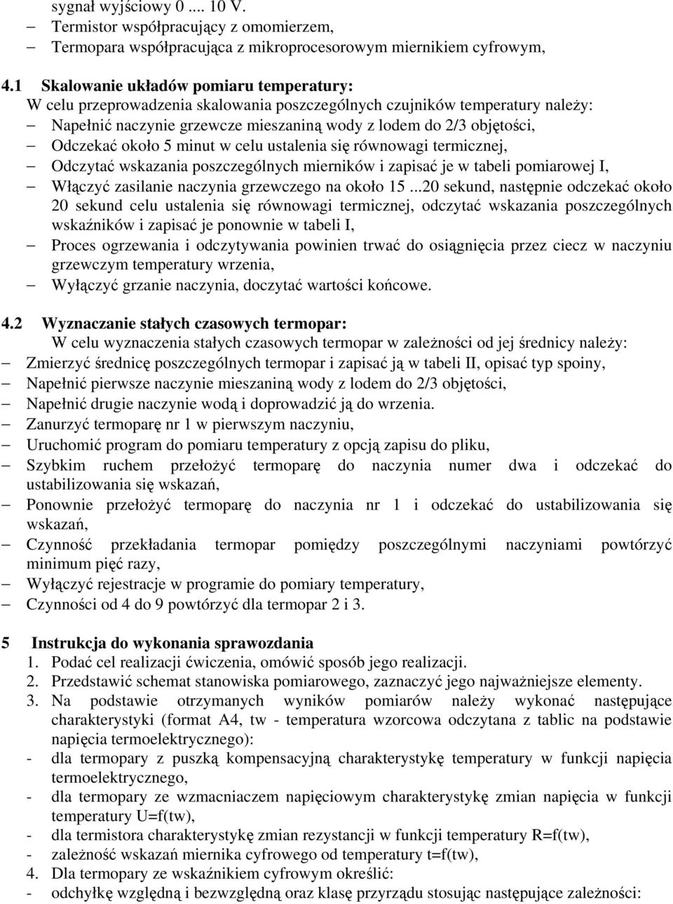 około 5 minut w celu ustalenia się równowagi termicznej, Odczytać wskazania poszczególnych mierników i zapisać je w tabeli pomiarowej I, Włączyć zasilanie naczynia grzewczego na około 15.
