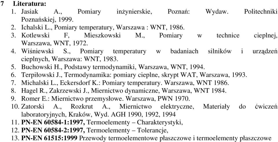 , Podstawy termodynamiki, Warszawa, WNT, 1994. 6. Terpiłowski J., Termodynamika: pomiary cieplne, skrypt WAT, Warszawa, 1993. 7. Michalski L., Eckersdorf K.: Pomiary temperatury. Warszawa, WNT 1986.