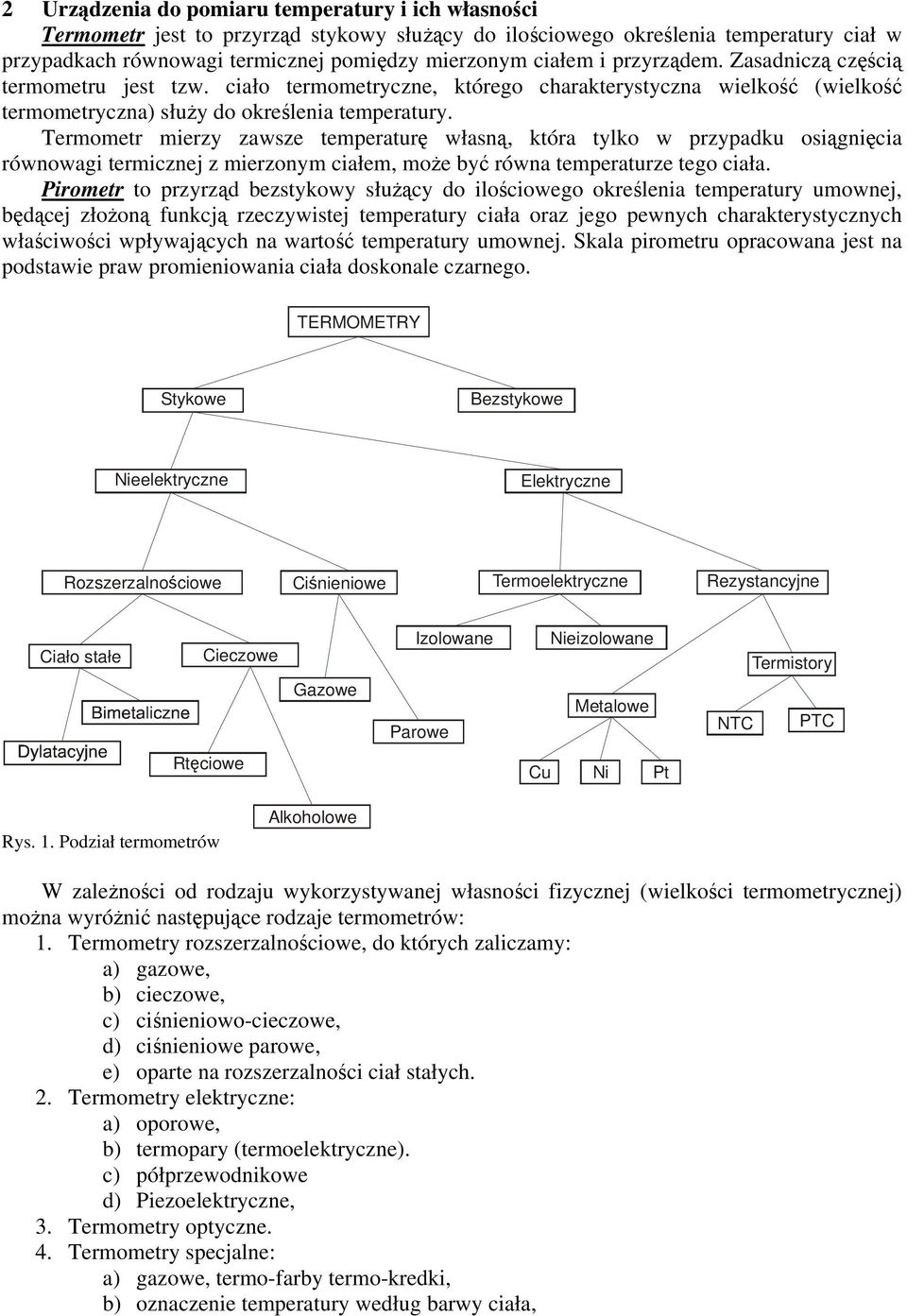 Termometr mierzy zawsze temperaturę własną, która tylko w przypadku osiągnięcia równowagi termicznej z mierzonym ciałem, może być równa temperaturze tego ciała.