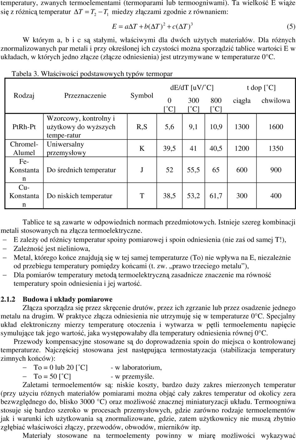 Dla różnych znormalizowanych par metali i przy określonej ich czystości można sporządzić tablice wartości E w układach, w których jedno złącze (złącze odniesienia) jest utrzymywane w temperaturze 0 C.