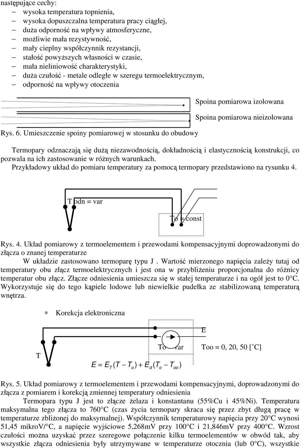Umieszczenie spoiny pomiarowej w stosunku do obudowy Spoina pomiarowa izolowana Spoina pomiarowa nieizolowana Termopary odznaczają się dużą niezawodnością, dokładnością i elastycznością konstrukcji,