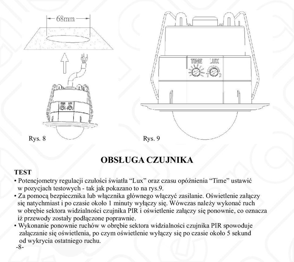 Wówczas nale y wykonaæ ruch w obrêbie sektora widzialnoœci czujnika PIR i oœwietlenie za³¹czy siê ponownie, co oznacza i przewody zosta³y pod³¹czone poprawnie.