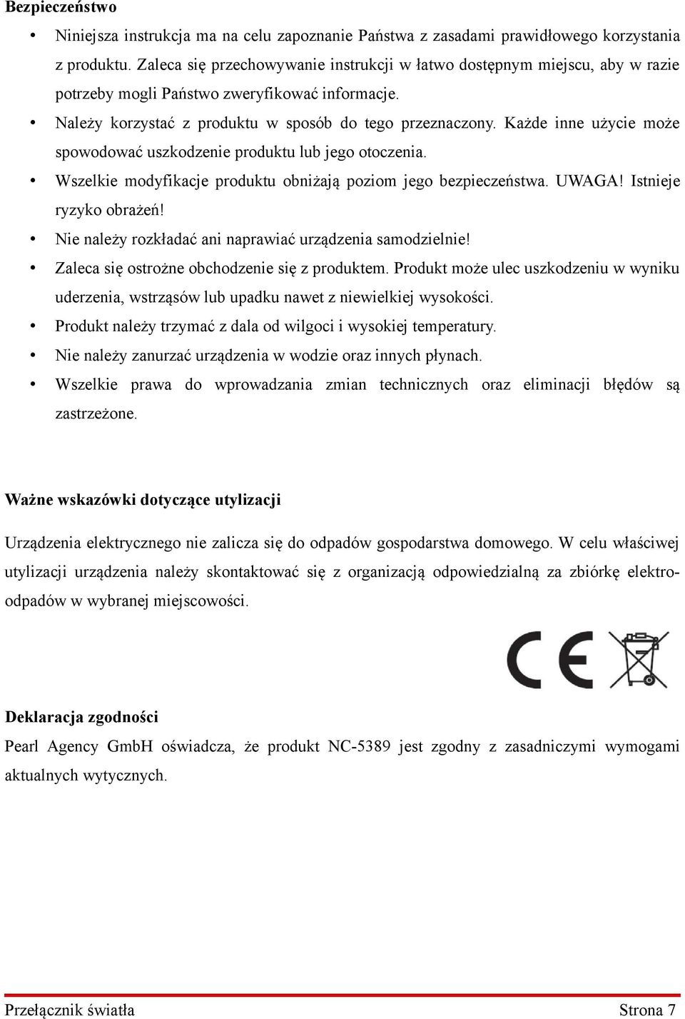 Każde inne użycie może spowodować uszkodzenie produktu lub jego otoczenia. Wszelkie modyfikacje produktu obniżają poziom jego bezpieczeństwa. UWAGA! Istnieje ryzyko obrażeń!