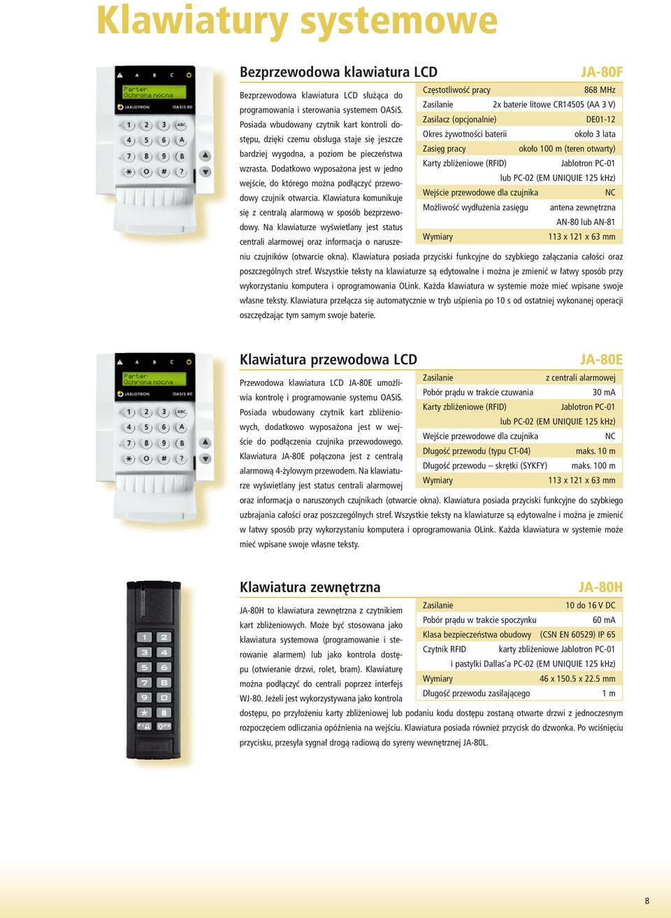 do programowania i sterowania systemem OASiS. Posiada wbudowany czytnik kart kontroli dostępu, dzięki czemu obsługa staje się jeszcze bardziej wygodna, a poziom be pieczeństwa wzrasta.