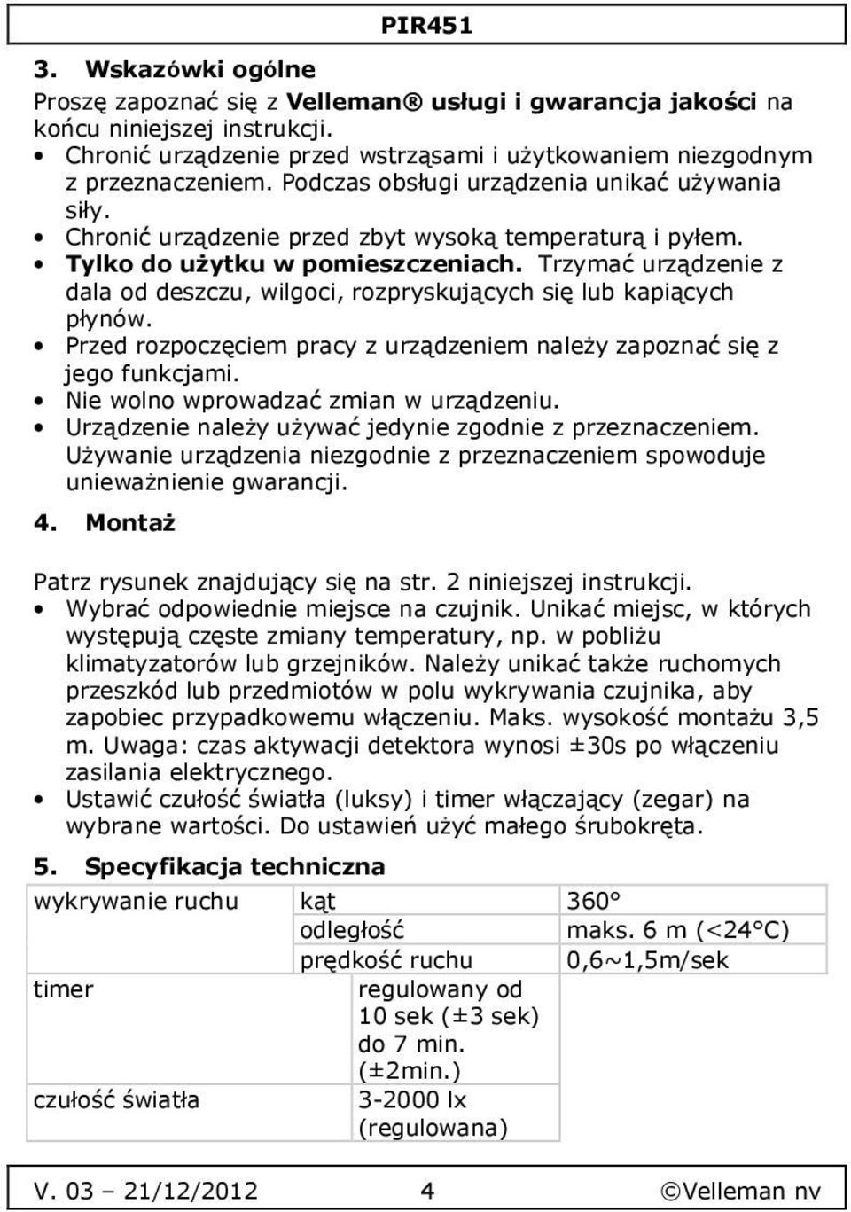 Trzymać urządzenie z dala od deszczu, wilgoci, rozpryskujących się lub kapiących płynów. Przed rozpoczęciem pracy z urządzeniem należy zapoznać się z jego funkcjami.