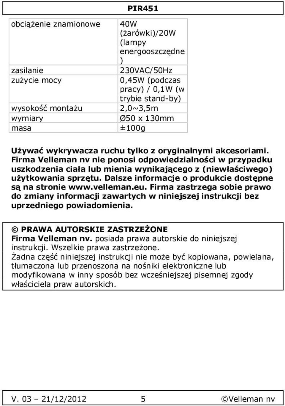 Firma Velleman nv nie ponosi odpowiedzialności w przypadku uszkodzenia ciała lub mienia wynikającego z (niewłaściwego) użytkowania sprzętu. Dalsze informacje o produkcie dostępne są na stronie www.