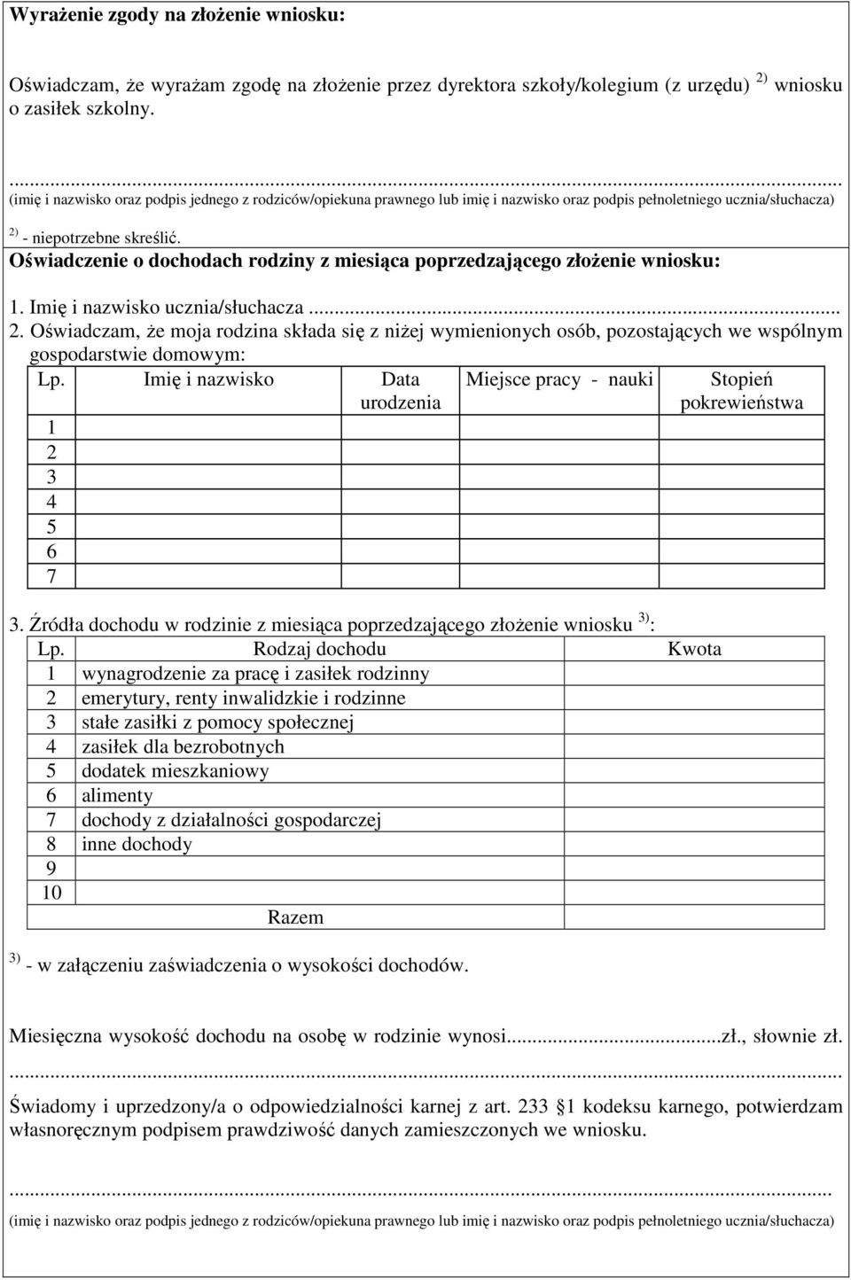 Oświadczam, Ŝe moja rodzina składa się z niŝej wymienionych osób, pozostających we wspólnym gospodarstwie domowym: Lp. Imię i nazwisko Data 1 2 3 4 5 6 7 urodzenia Miejsce pracy - nauki 3.