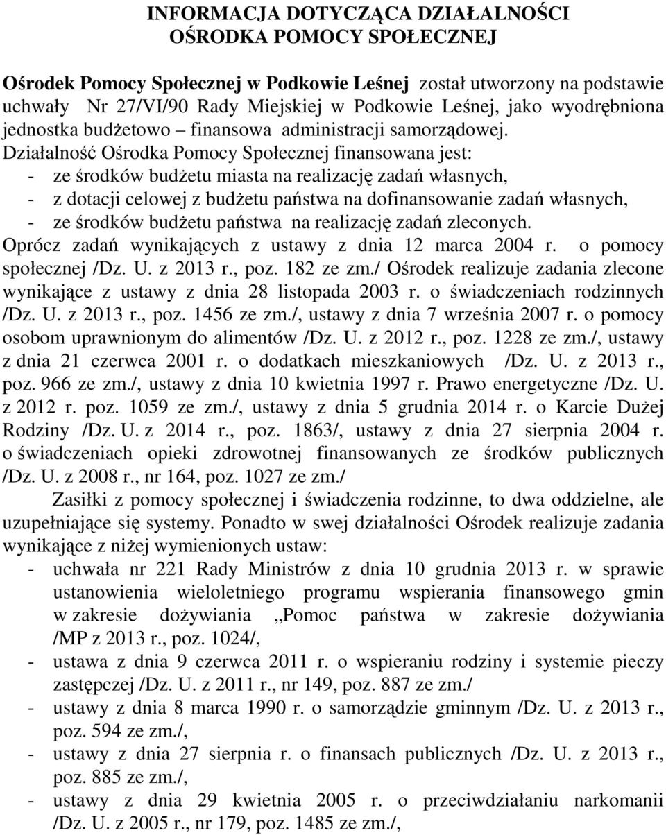 Działalność Ośrodka Pomocy Społecznej finansowana jest: - ze środków budŝetu miasta na realizację zadań własnych, - z dotacji celowej z budŝetu państwa na dofinansowanie zadań własnych, - ze środków