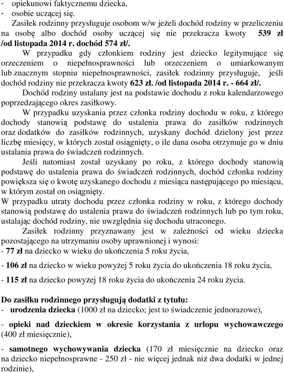 W przypadku gdy członkiem rodziny jest dziecko legitymujące się orzeczeniem o niepełnosprawności lub orzeczeniem o umiarkowanym lub znacznym stopniu niepełnosprawności, zasiłek rodzinny przysługuje,