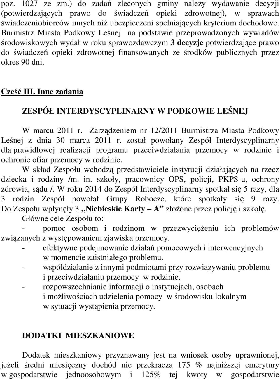 Burmistrz Miasta Podkowy Leśnej na podstawie przeprowadzonych wywiadów środowiskowych wydał w roku sprawozdawczym 3 decyzje potwierdzające prawo do świadczeń opieki zdrowotnej finansowanych ze