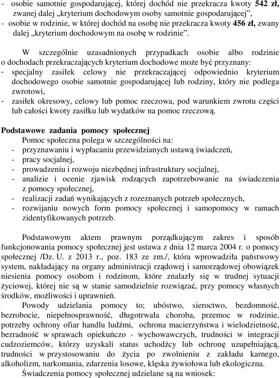 W szczególnie uzasadnionych przypadkach osobie albo rodzinie o dochodach przekraczających kryterium dochodowe moŝe być przyznany: - specjalny zasiłek celowy nie przekraczającej odpowiednio kryterium