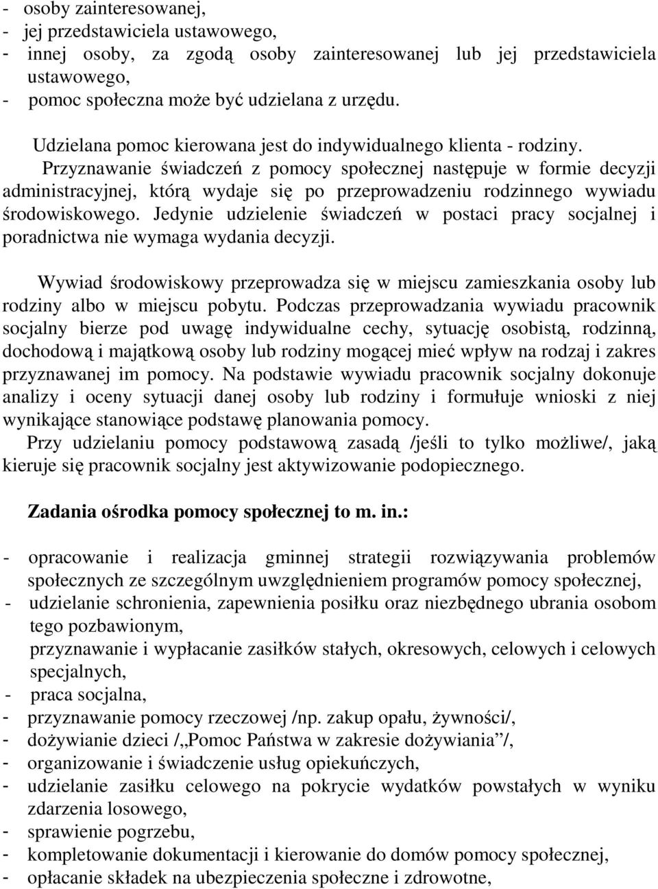 Przyznawanie świadczeń z pomocy społecznej następuje w formie decyzji administracyjnej, którą wydaje się po przeprowadzeniu rodzinnego wywiadu środowiskowego.