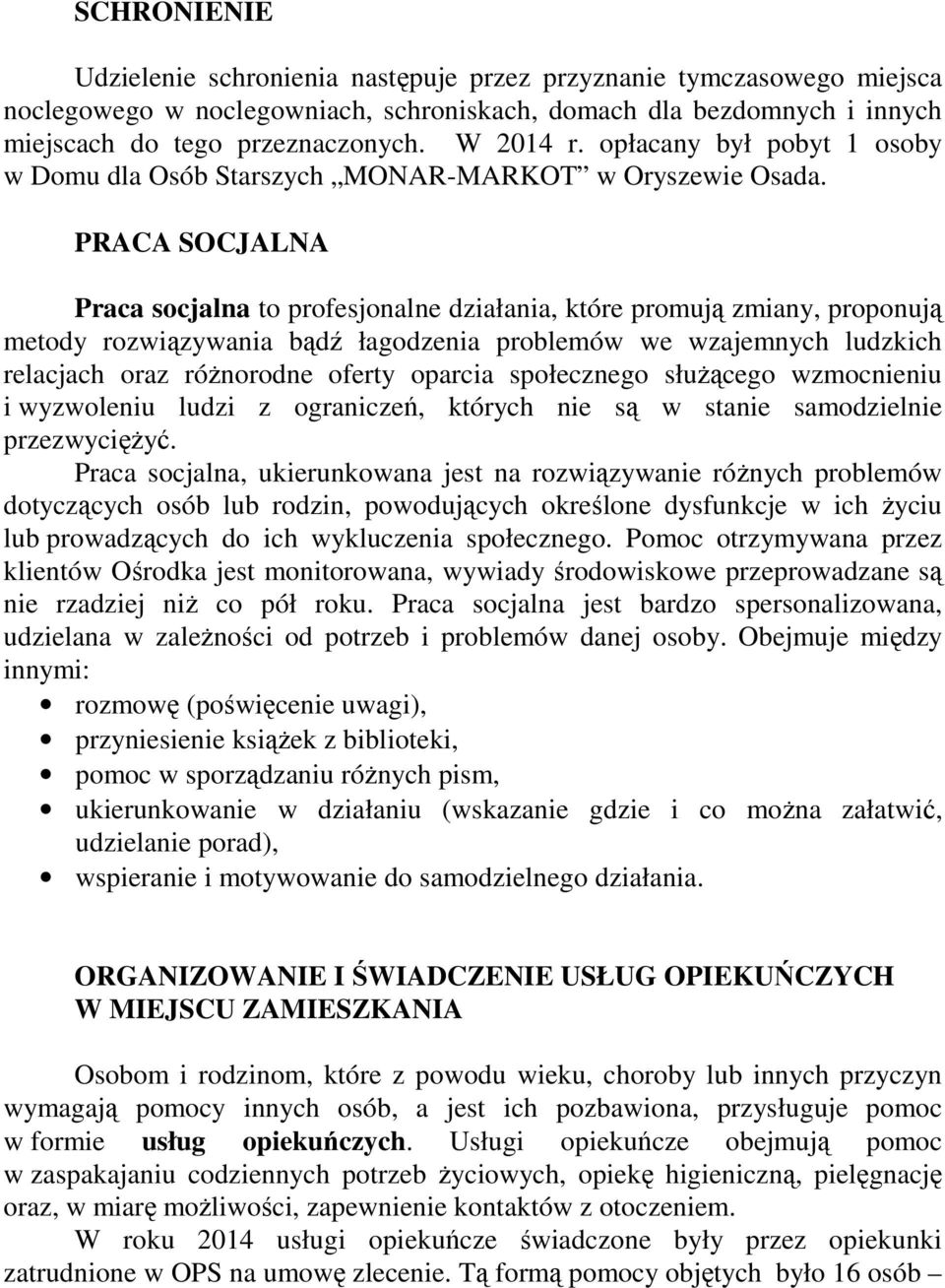 PRACA SOCJALNA Praca socjalna to profesjonalne działania, które promują zmiany, proponują metody rozwiązywania bądź łagodzenia problemów we wzajemnych ludzkich relacjach oraz róŝnorodne oferty