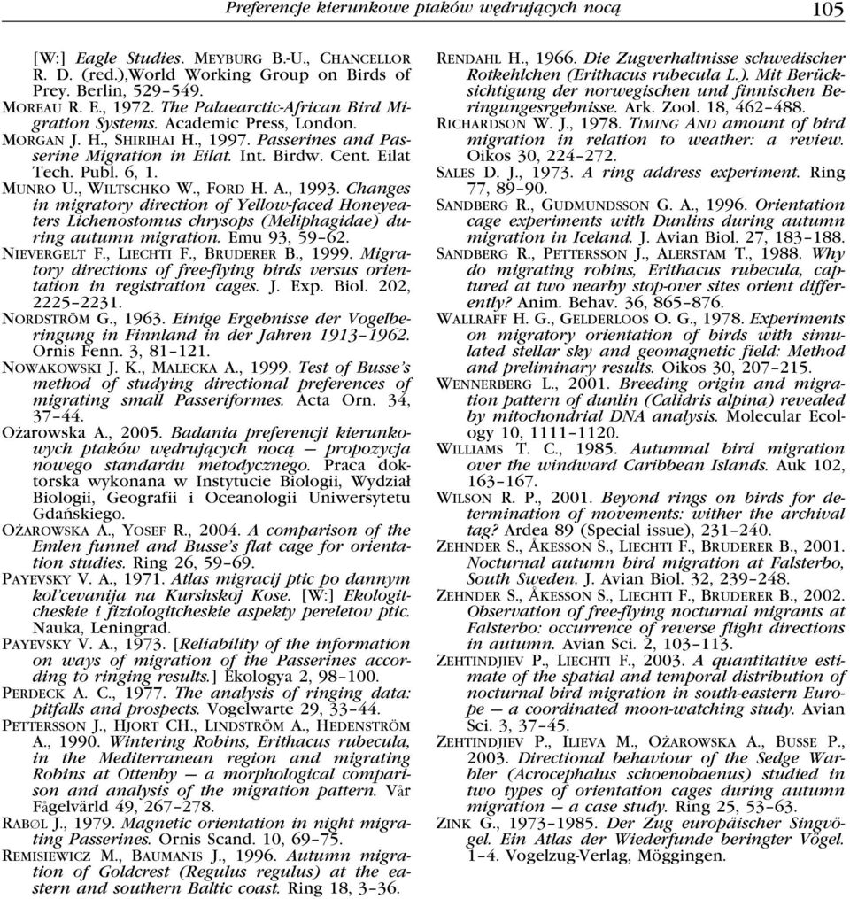 , Wiltschko W., Ford H. A., 1993. Changes in migratory direction of Yellow-faced Honeyeaters Lichenostomus chrysops (Meliphagidae) during autumn migration. Emu 93, 59 62. Nievergelt F., Liechti F.