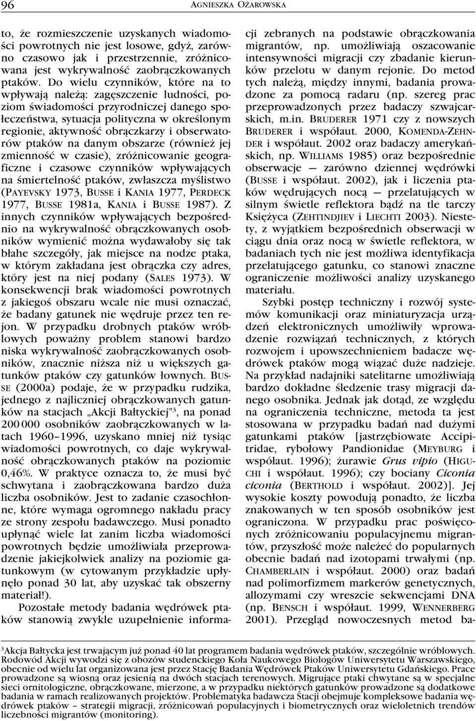 obserwatorów ptaków na danym obszarze (również jej zmienność w czasie), zróżnicowanie geograficzne i czasowe czynników wpływających na śmiertelność ptaków, zwłaszcza myślistwo (Payevsky 1973, Busse i