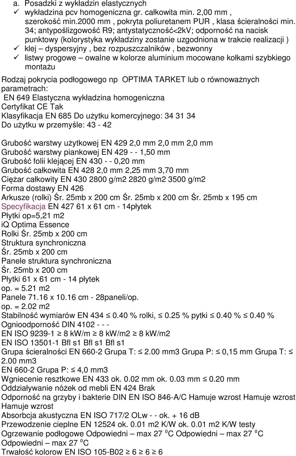 progowe owalne w kolorze aluminium mocowane kołkami szybkiego montażu CERTYFIKATY I KLASYFIKACJE NORMY Rodzaj pokrycia podłogowego np OPTIMA TARKET lub o równoważnych parametrach: EN 649 Elastyczna