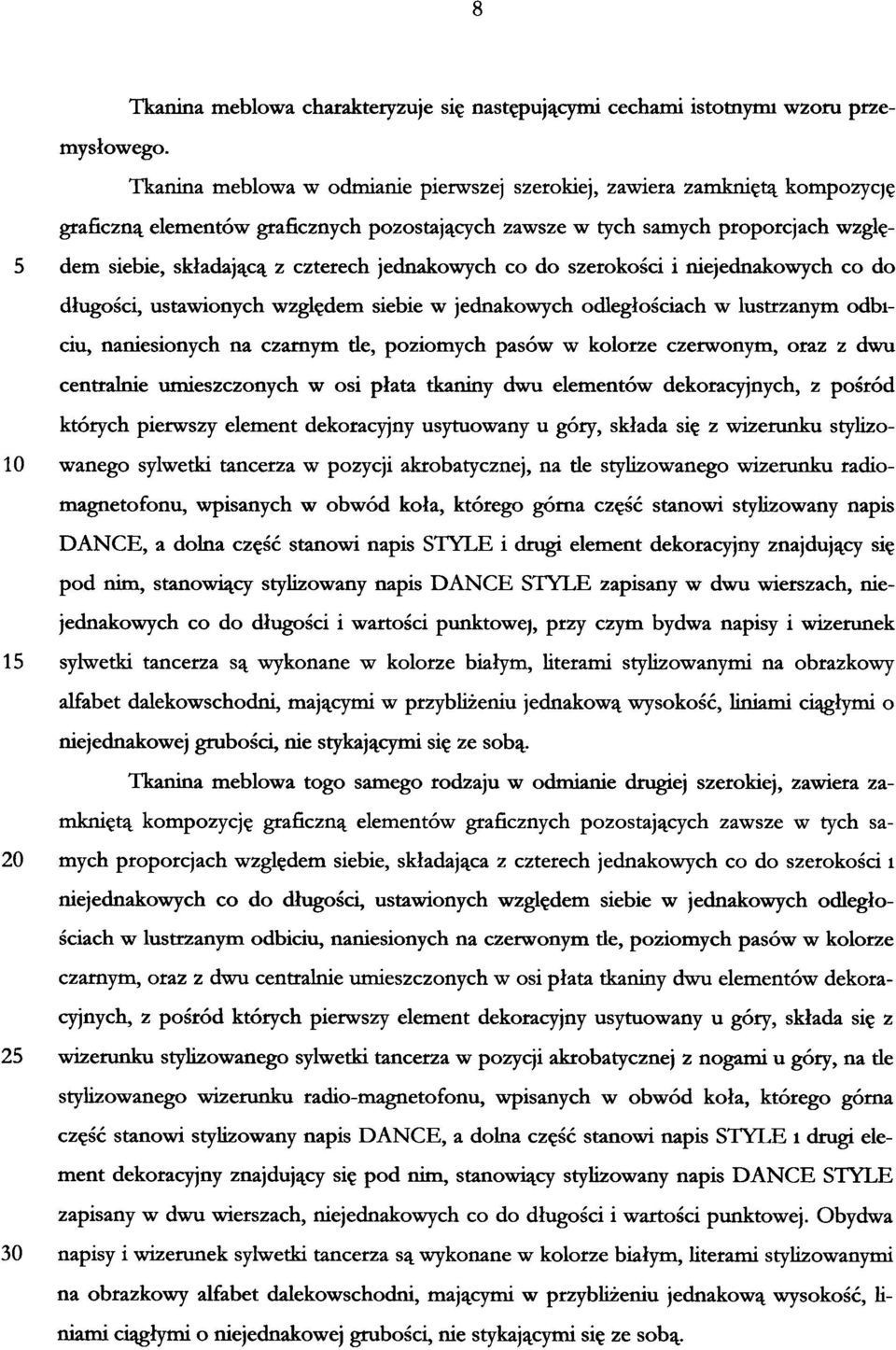 jednakowych co do szerokości i niejednakowych co do długości, ustawionych względem siebie w jednakowych odległościach w lustrzanym odbiciu, naniesionych na czarnym de, poziomych pasów w kolorze