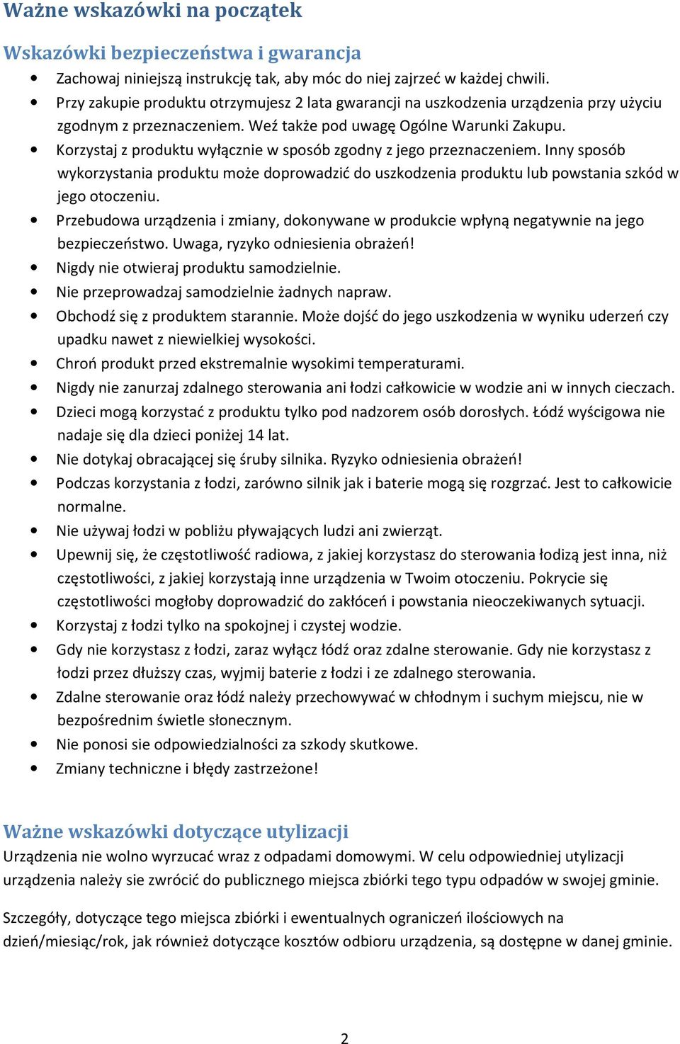 Korzystaj z produktu wyłącznie w sposób zgodny z jego przeznaczeniem. Inny sposób wykorzystania produktu może doprowadzić do uszkodzenia produktu lub powstania szkód w jego otoczeniu.