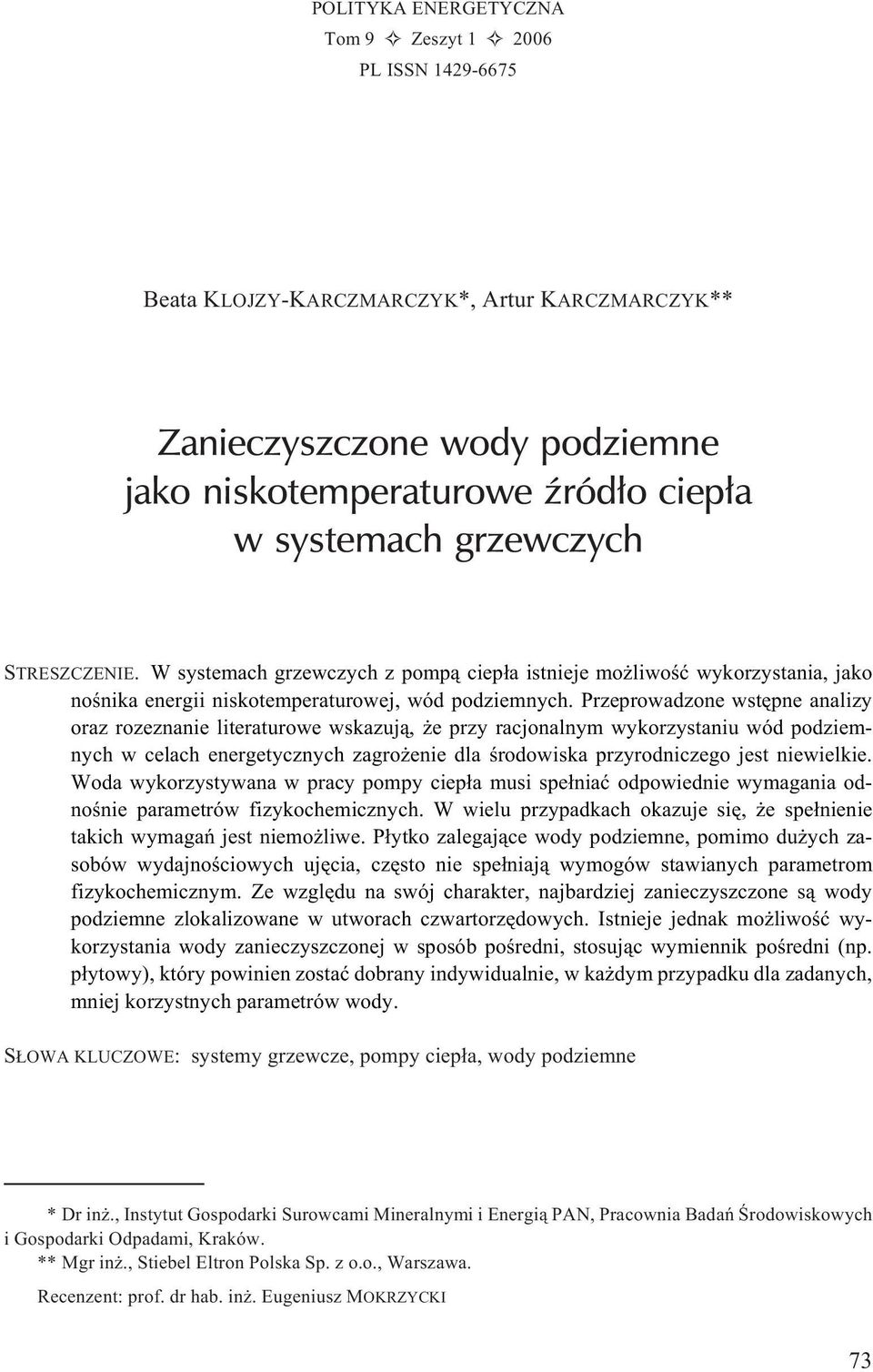 Przeprowadzone wstêpne analizy oraz rozeznanie literaturowe wskazuj¹, e przy racjonalnym wykorzystaniu wód podziemnych w celach energetycznych zagro enie dla œrodowiska przyrodniczego jest niewielkie.