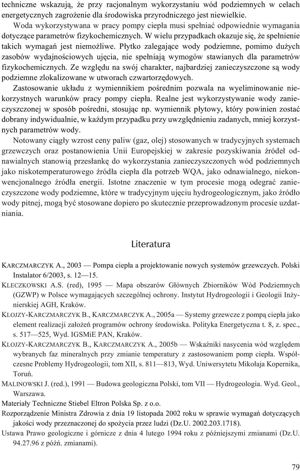P³ytko zalegaj¹ce wody podziemne, pomimo du ych zasobów wydajnoœciowych ujêcia, nie spe³niaj¹ wymogów stawianych dla parametrów fizykochemicznych.