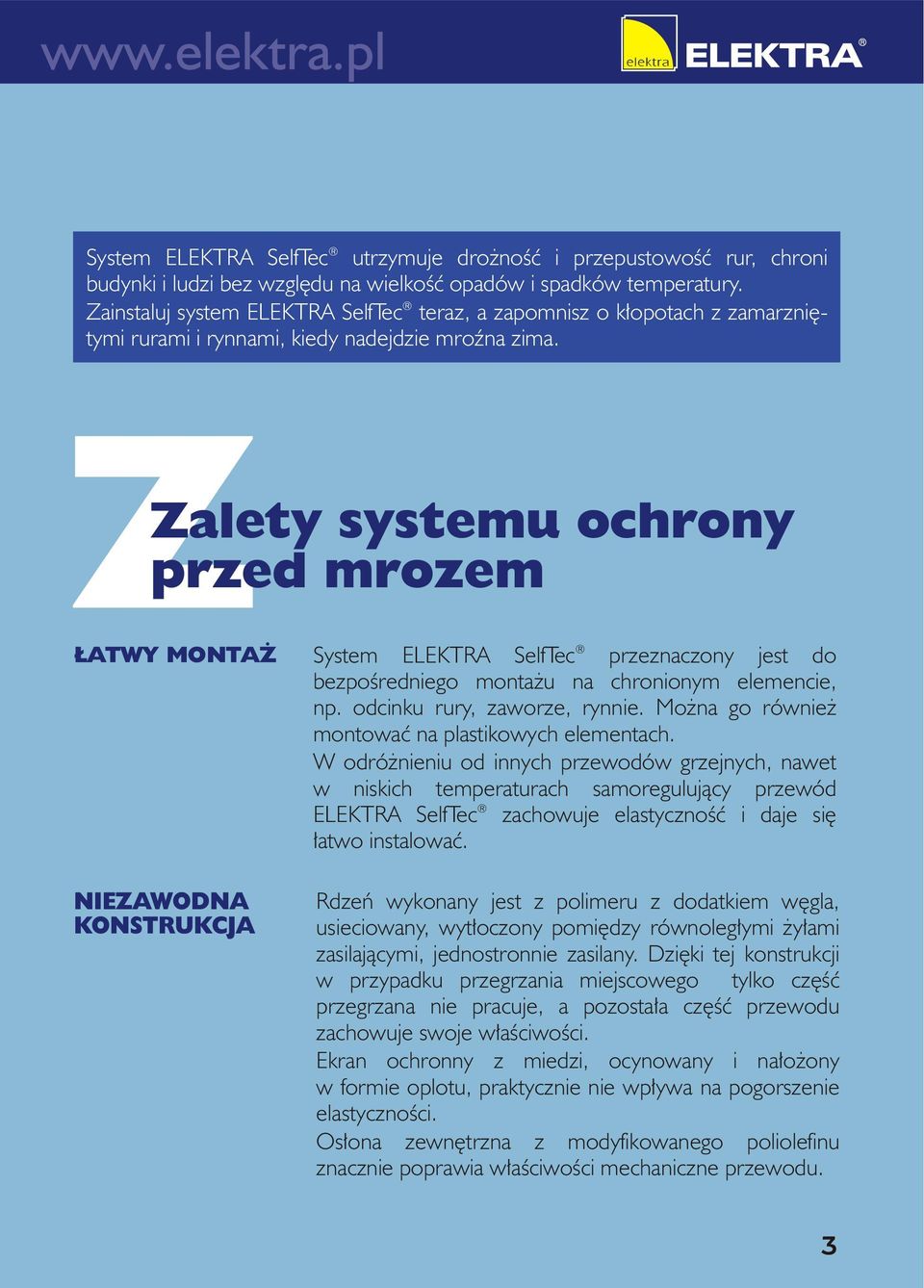 Zalety systemu ochrony przed mrozem ATWY MONTA System ELEKTRA SelfTec przeznaczony jest do bezpoœredniego monta u na chronionym elemencie, np. odcinku rury, zaworze, rynnie.