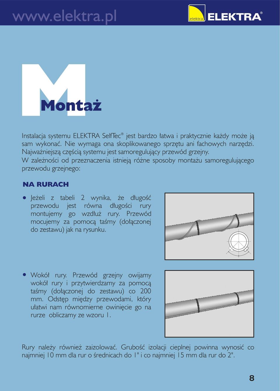 W zale noœci od przeznaczenia istniej¹ ró ne sposoby monta u samoreguluj¹cego przewodu grzejnego: NA RURACH Je eli z tabeli 2 wynika, e d³ugoœæ przewodu jest równa d³ugoœci rury montujemy go wzd³u