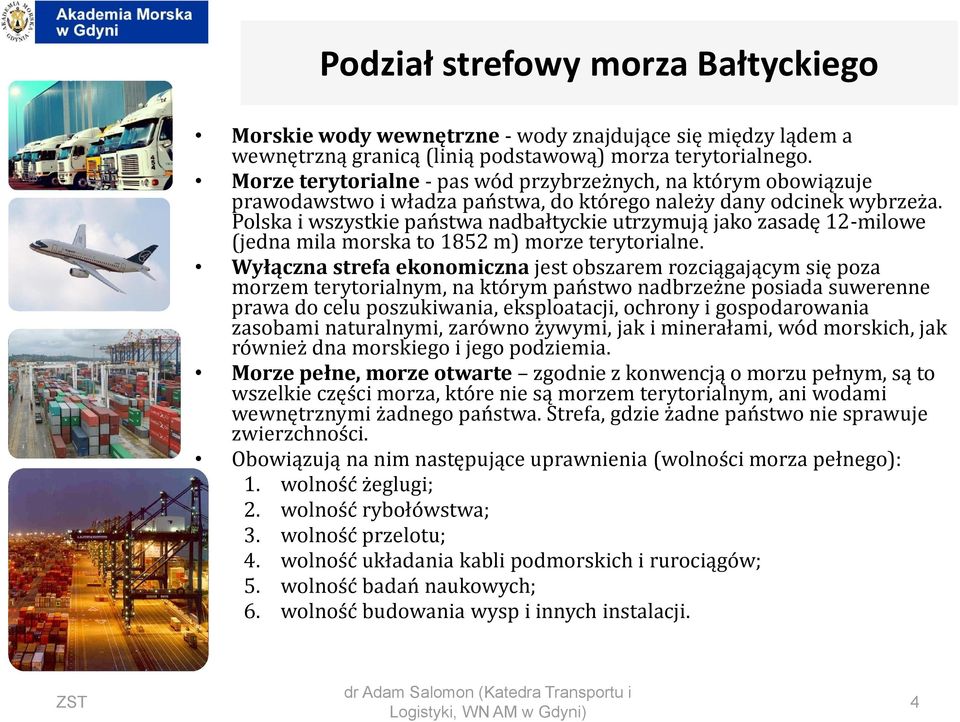 Polska i wszystkie państwa nadbałtyckie utrzymują jako zasadę 12-milowe (jedna mila morska to 1852 m) morze terytorialne.