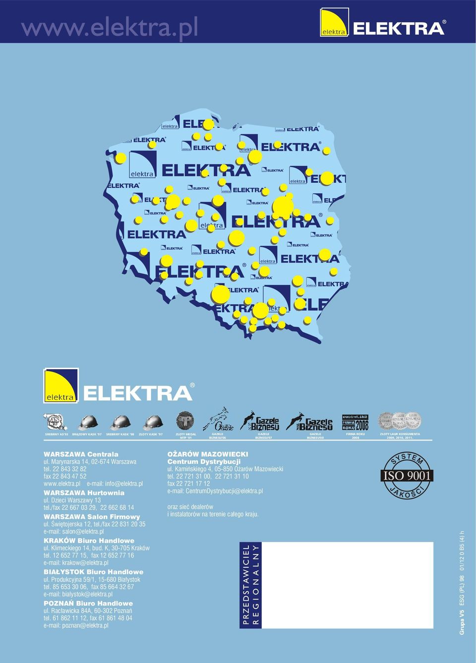 /fax 22 667 03 29, 22 662 68 14 WARSZAWA Salon Firmowy ul. Świętojerska 12, tel./fax 22 831 20 35 e-mail: salon@elektra.pl KRAKÓW Biuro Handlowe ul. Klimeckiego 14, bud. K, 30-705 Kraków tel.