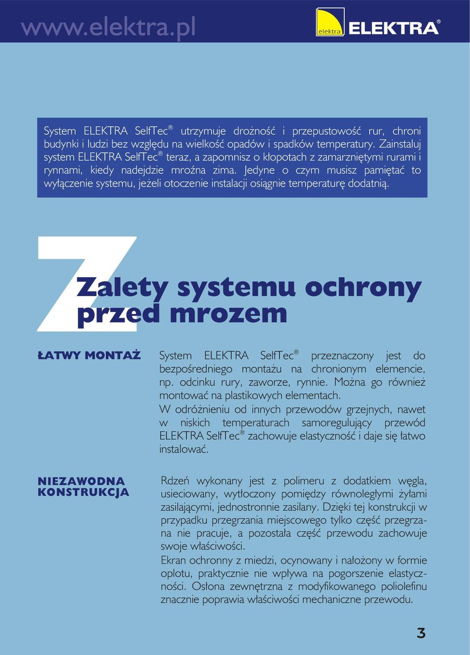 Jedyne o czym musisz pamiętać to wyłączenie systemu, jeżeli otoczenie instalacji osiągnie temperaturę dodatnią.